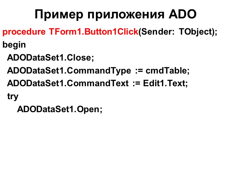 Пример приложения ADO   procedure TForm1.Button1Click(Sender: TObject); begin   ADODataSet1.Close;  